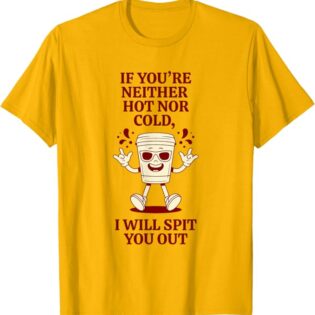 If You’re Neither Hot Nor Cold, I Will Spit You Out T-Shirt