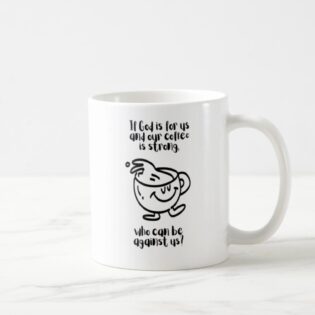 If God Is For Us And Our Coffee Is Strong, Who Can Be Against Us? - Coffee Mug (11oz)