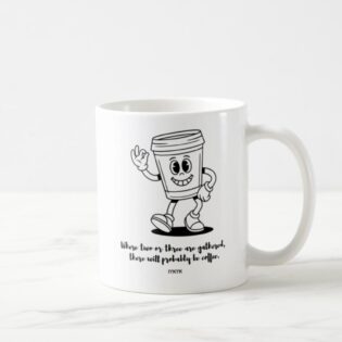 Where Two or Three Are Gathered, There Will Probably Be Coffee - Coffee Mug (11oz)